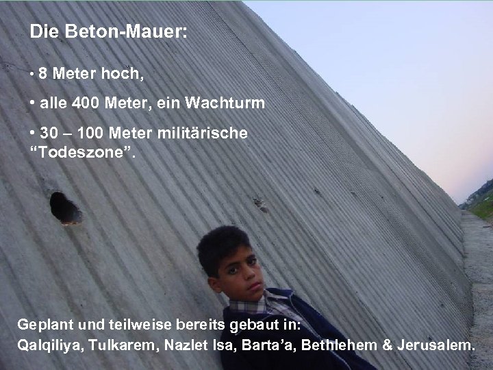 Die Beton-Mauer: • 8 Meter hoch, • alle 400 Meter, ein Wachturm • 30