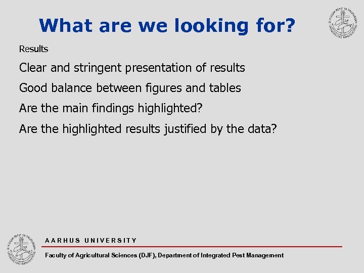 What are we looking for? Results Clear and stringent presentation of results Good balance