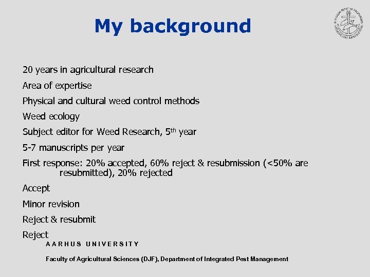 My background 20 years in agricultural research Area of expertise Physical and cultural weed