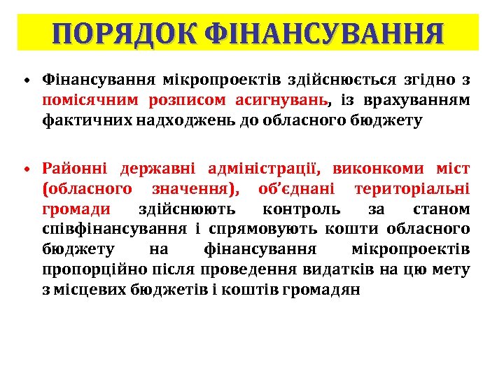 ПОРЯДОК ФІНАНСУВАННЯ • Фінансування мікропроектів здійснюється згідно з помісячним розписом асигнувань, із врахуванням фактичних