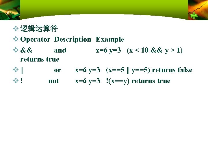 v 逻辑运算符 v Operator Description Example v && and x=6 y=3 (x < 10