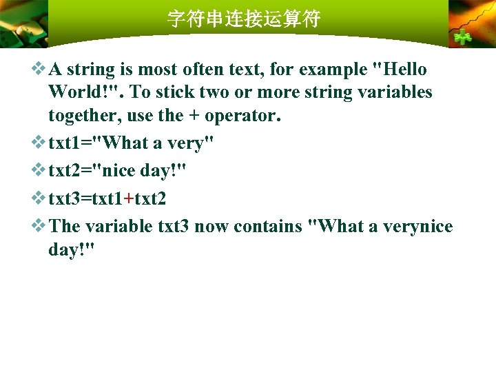 字符串连接运算符 v A string is most often text, for example "Hello World!". To stick
