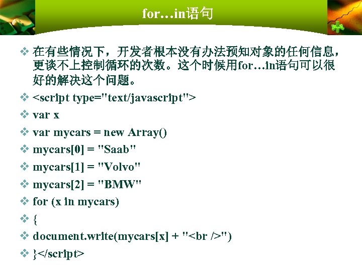 for…in语句 v 在有些情况下，开发者根本没有办法预知对象的任何信息， 更谈不上控制循环的次数。这个时候用for…in语句可以很 好的解决这个问题。 v <script type="text/javascript"> v var x v var mycars