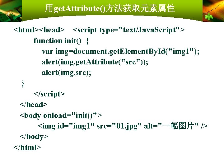 用get. Attribute()方法获取元素属性 <html><head> <script type="text/Java. Script"> function init() { var img=document. get. Element. By.