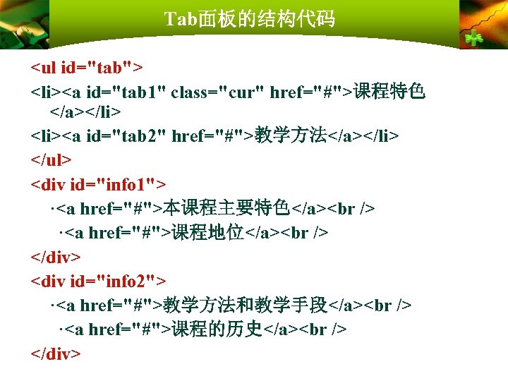 Tab面板的结构代码 <ul id="tab"> <li><a id="tab 1" class="cur" href="#">课程特色 </a></li> <li><a id="tab 2" href="#">教学方法</a></li> </ul>