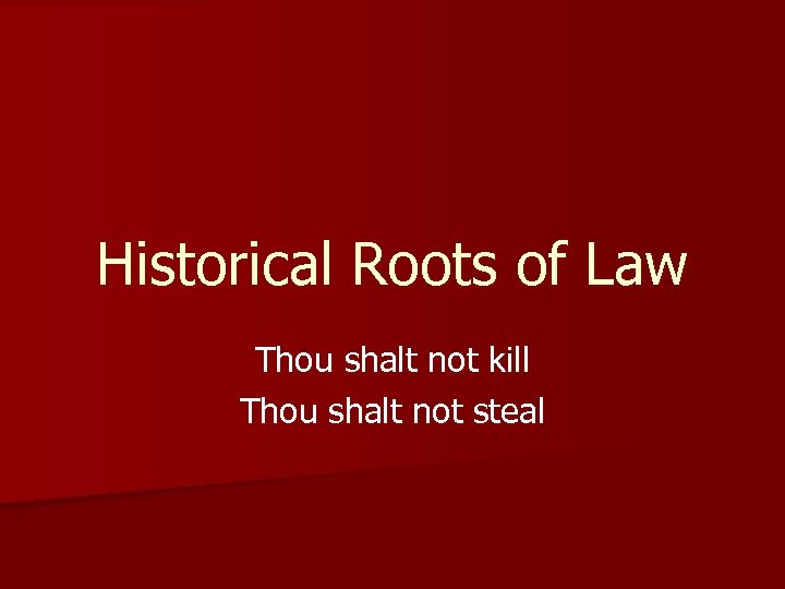 Historical Roots of Law Thou shalt not kill Thou shalt not steal 