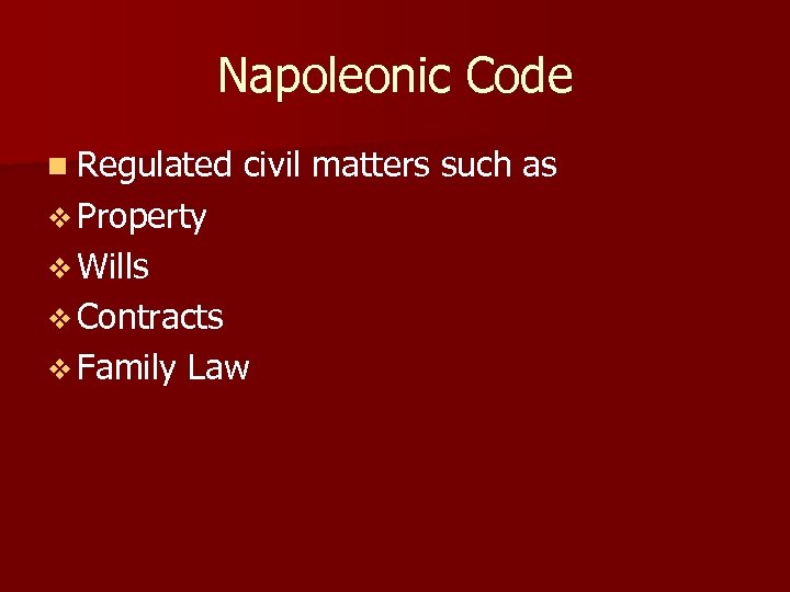Napoleonic Code n Regulated civil matters such as v Property v Wills v Contracts