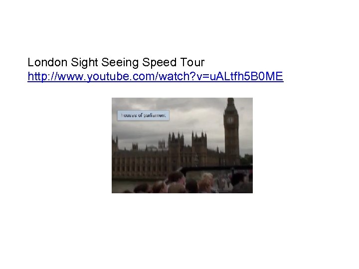 London Sight Seeing Speed Tour http: //www. youtube. com/watch? v=u. ALtfh 5 B 0