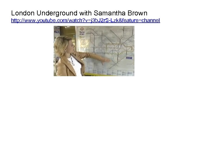 London Underground with Samantha Brown http: //www. youtube. com/watch? v=j 3 b. J 2