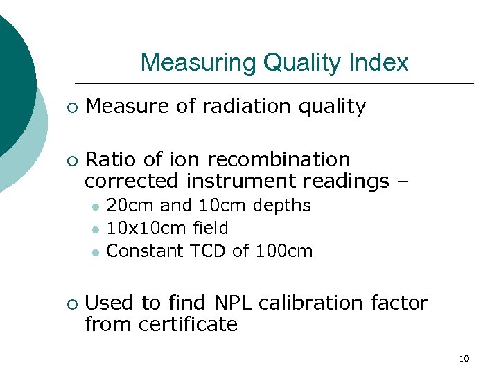 Measuring Quality Index ¡ ¡ Measure of radiation quality Ratio of ion recombination corrected