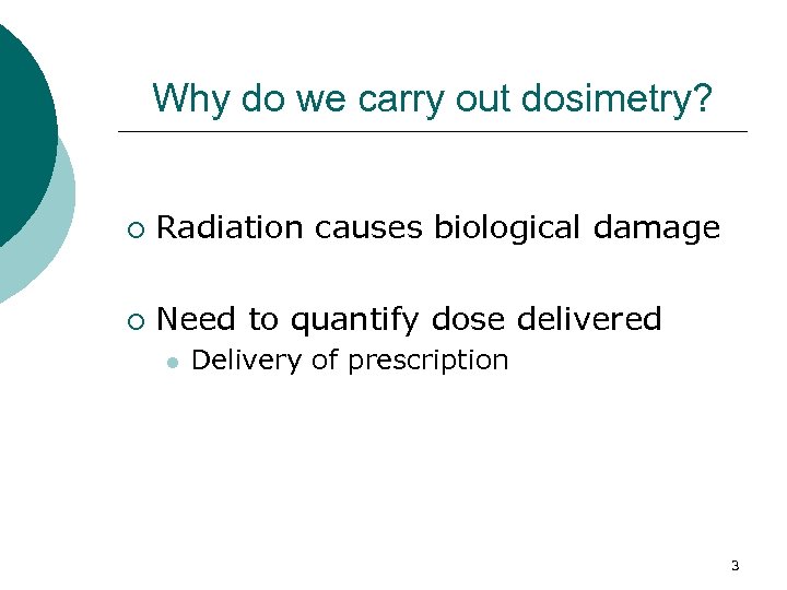 Why do we carry out dosimetry? ¡ Radiation causes biological damage ¡ Need to