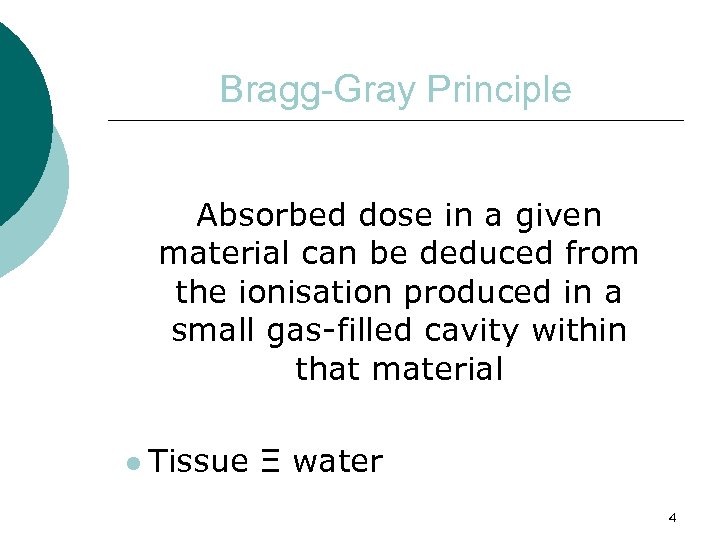 Bragg-Gray Principle Absorbed dose in a given material can be deduced from the ionisation