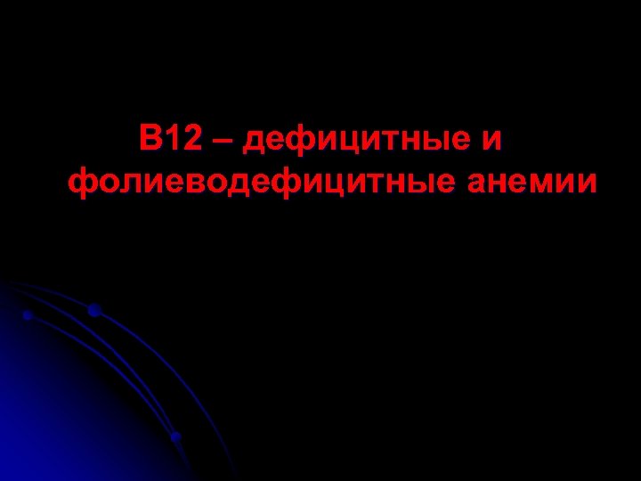 В 12 – дефицитные и фолиеводефицитные анемии 