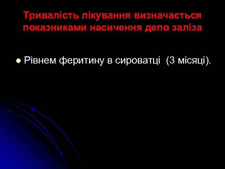 Тривалість лікування визначається показниками насичення депо заліза l Рівнем феритину в сироватці (3 місяці).