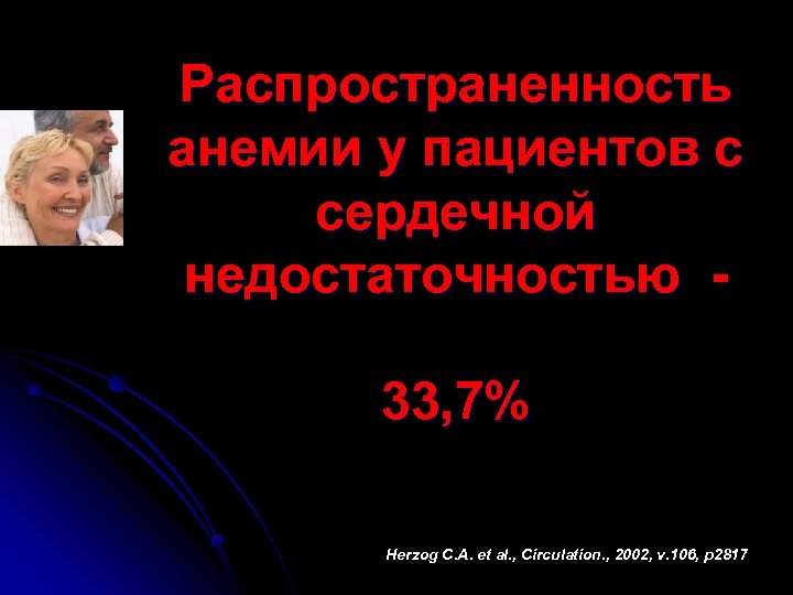 Распространенность анемии у пациентов с сердечной недостаточностью 33, 7% Herzog C. A. et al.