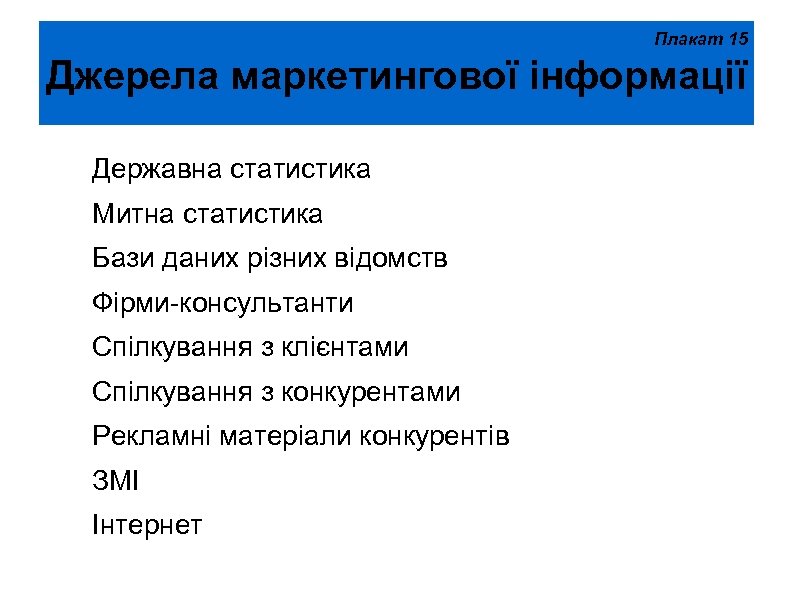 Плакат 15 Джерела маркетингової інформації Державна статистика Митна статистика Бази даних різних відомств Фірми-консультанти