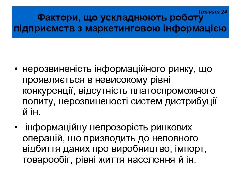Плакат 24 Фактори, що ускладнюють роботу підприємств з маркетинговою інформацією • нерозвиненість інформаційного ринку,