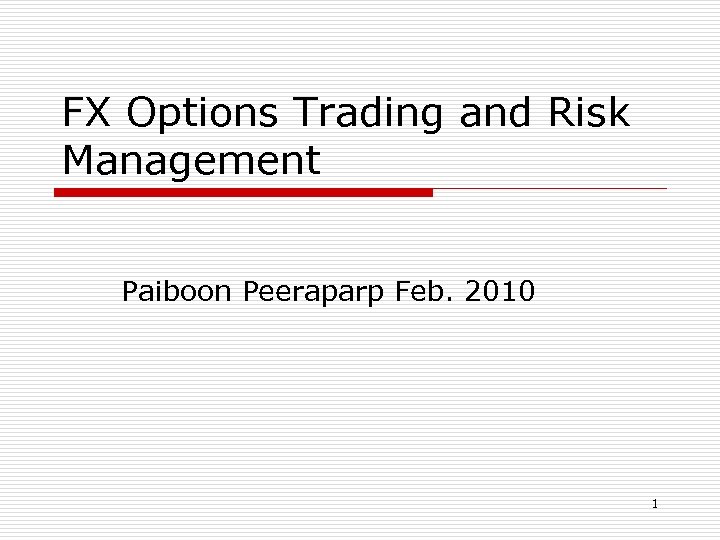 FX Options Trading and Risk Management Paiboon Peeraparp Feb. 2010 1 