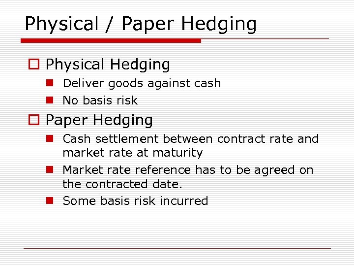 Physical / Paper Hedging o Physical Hedging n Deliver goods against cash n No