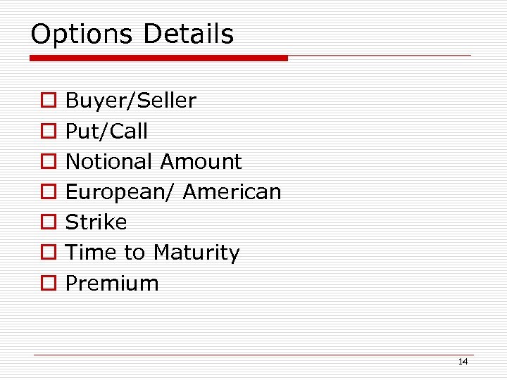 Options Details o o o o Buyer/Seller Put/Call Notional Amount European/ American Strike Time