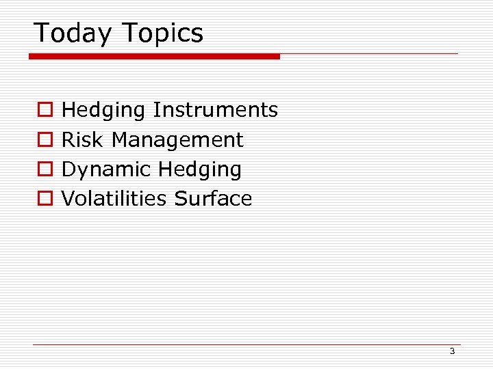 Today Topics o o Hedging Instruments Risk Management Dynamic Hedging Volatilities Surface 3 