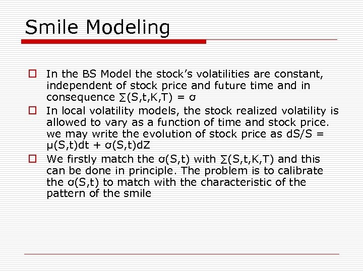 Smile Modeling o In the BS Model the stock’s volatilities are constant, independent of