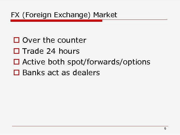 FX (Foreign Exchange) Market o o Over the counter Trade 24 hours Active both