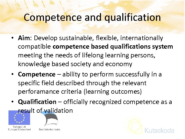 Competence and qualification • Aim: Develop sustainable, flexible, internationally compatible competence based qualifications system