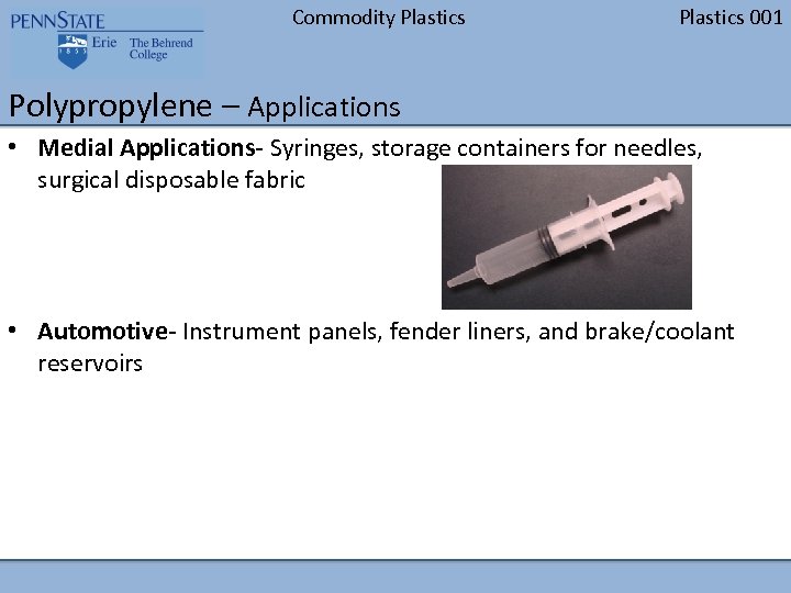 Commodity Plastics 001 Polypropylene – Applications • Medial Applications- Syringes, storage containers for needles,