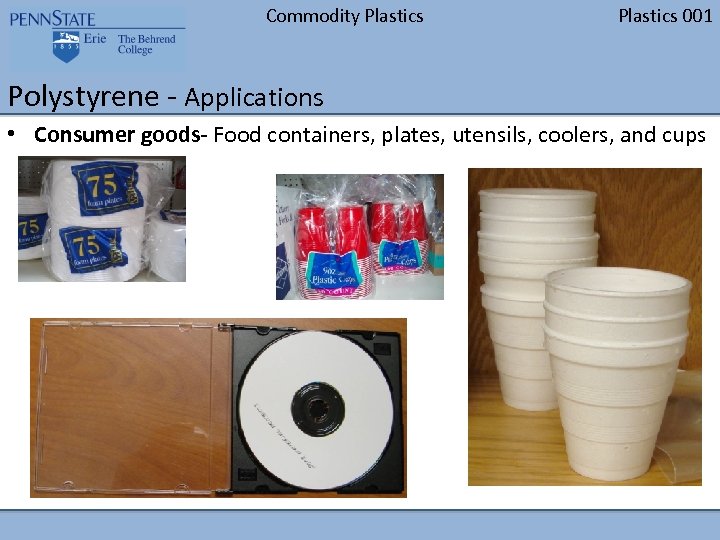 Commodity Plastics 001 Polystyrene - Applications • Consumer goods- Food containers, plates, utensils, coolers,