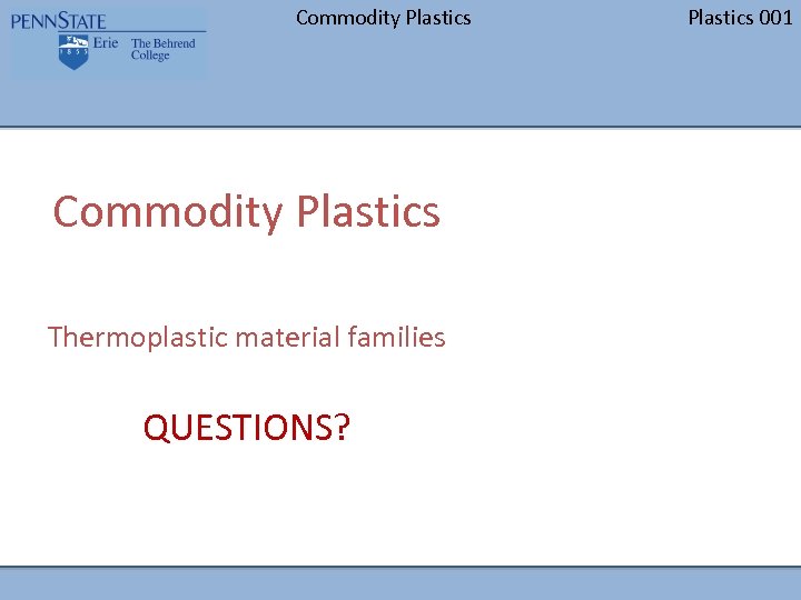 Commodity Plastics Thermoplastic material families QUESTIONS? Plastics 001 