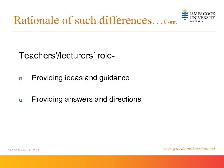 Rationale of such differences…Cont. Teachers’/lecturers’ roleq Providing ideas and guidance q Providing answers and