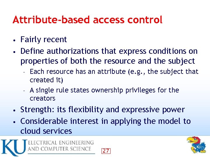 Attribute-based access control Fairly recent • Define authorizations that express conditions on properties of