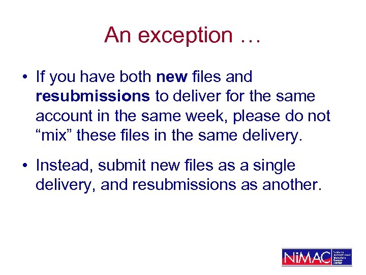 An exception … • If you have both new files and resubmissions to deliver