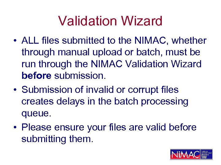 Validation Wizard • ALL files submitted to the NIMAC, whether through manual upload or