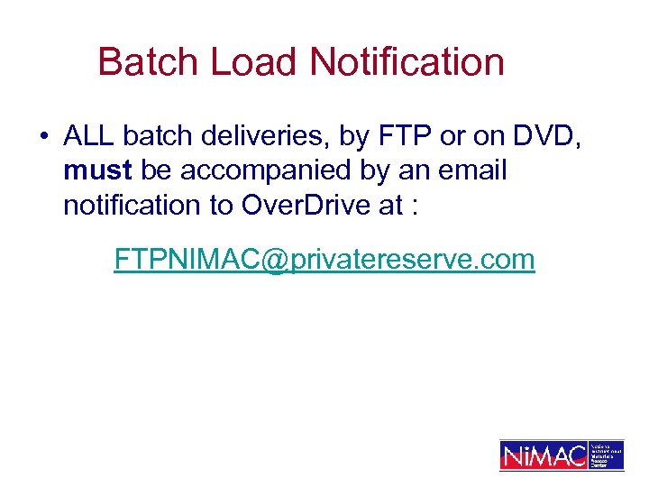 Batch Load Notification • ALL batch deliveries, by FTP or on DVD, must be
