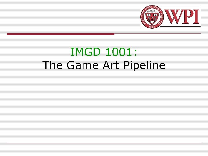 IMGD 1001: The Game Art Pipeline 