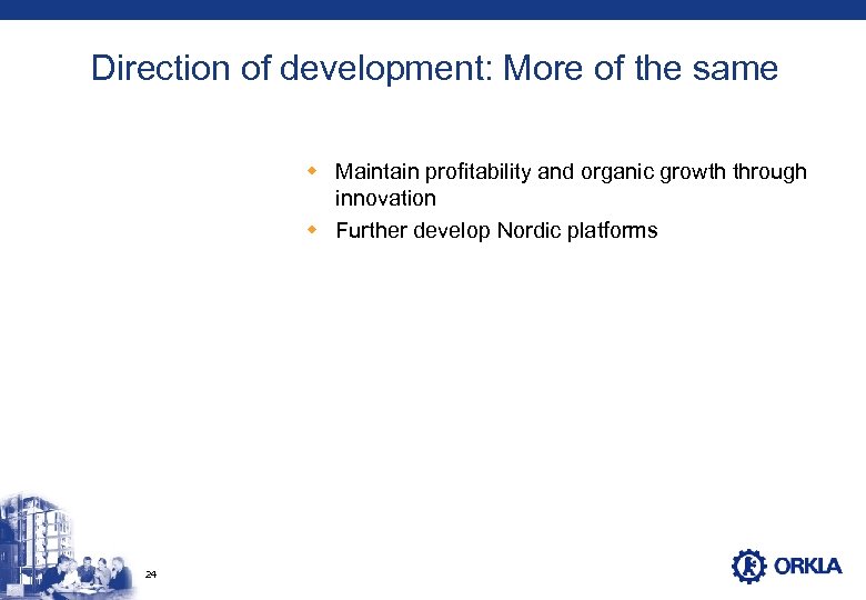 Direction of development: More of the same w Maintain profitability and organic growth through