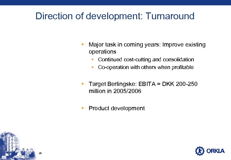 Direction of development: Turnaround w Major task in coming years: Improve existing operations §