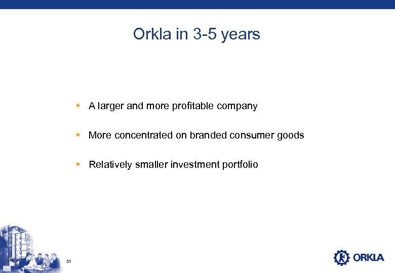 Orkla in 3 -5 years w A larger and more profitable company w More