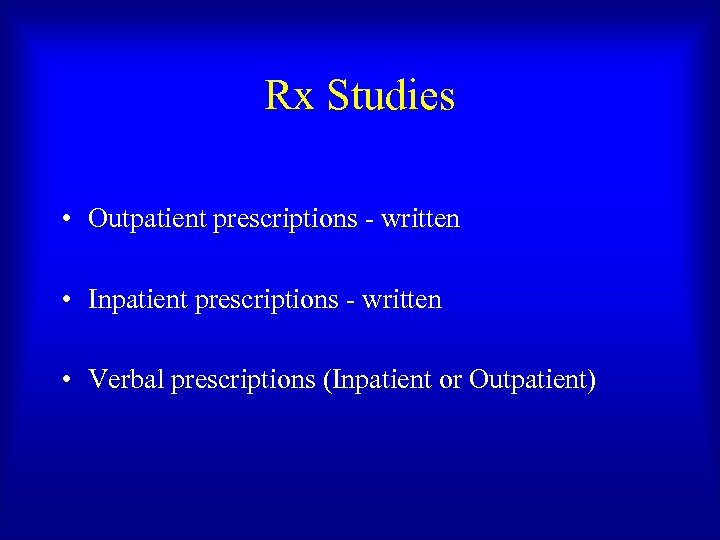 Rx Studies • Outpatient prescriptions - written • Inpatient prescriptions - written • Verbal