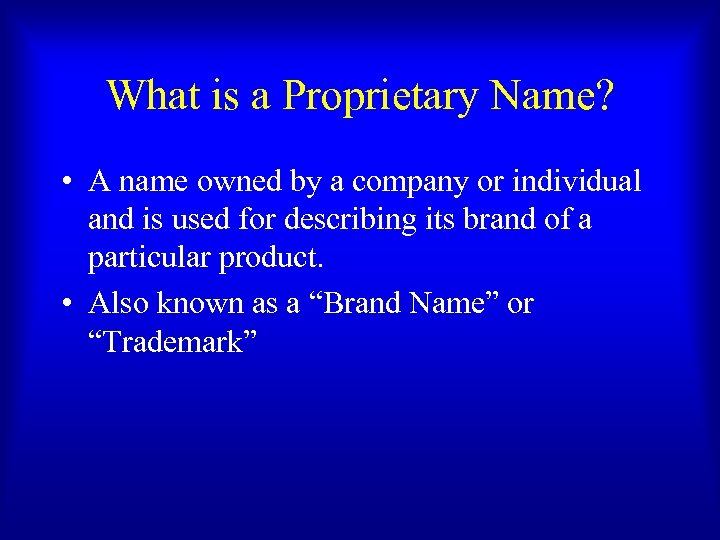 What is a Proprietary Name? • A name owned by a company or individual