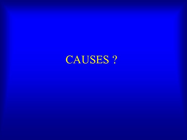 CAUSES ? 