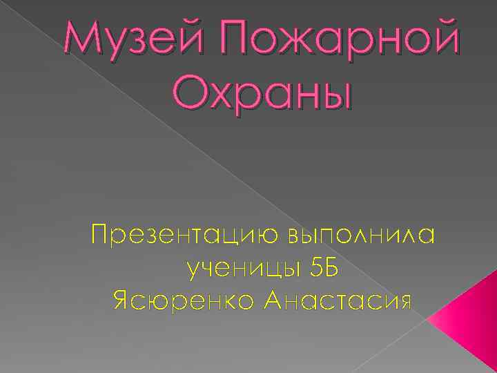 Музей Пожарной Охраны Презентацию выполнила ученицы 5 Б Ясюренко Анастасия 