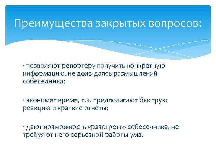 Преимущества закрытых вопросов: · позволяют репортеру получить конкретную информацию, не дожидаясь размышлений собеседника; ·