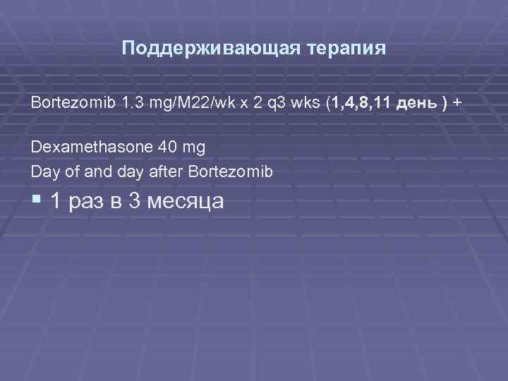 Поддерживающая терапия Bortezomib 1. 3 mg/M 22/wk x 2 q 3 wks (1, 4,