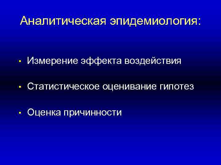 Аналитическая эпидемиология: • Измерение эффекта воздействия • Статистическое оценивание гипотез • Оценка причинности 