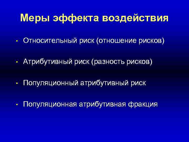 Меры эффекта воздействия • Относительный риск (отношение рисков) • Атрибутивный риск (разность рисков) •