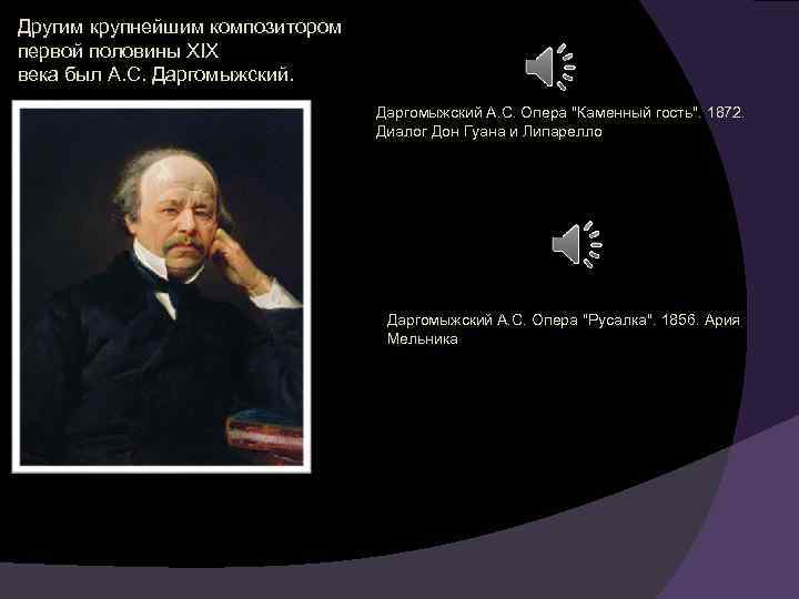 Другим крупнейшим композитором первой половины XIX века был А. С. Даргомыжский А. С. Опера