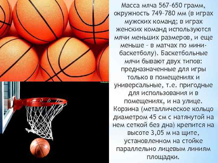 Масса мяча 567– 650 грамм, окружность 749– 780 мм (в играх мужских команд; в